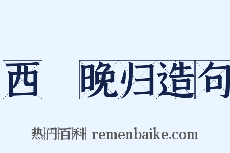 西洨晚归造句是什么意思的图片